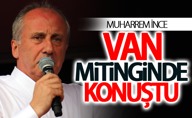 Muharrem İnce Van Mitinginde Konuştu