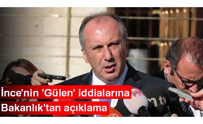 İnce'nin 'Gülen' iddialarına Bakanlık'tan açıklama