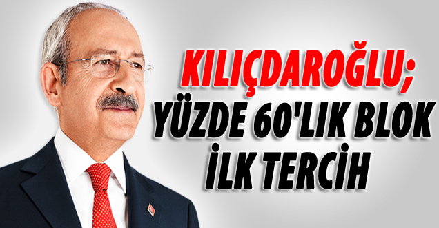 Kılıçdaroğlu: Yüzde 60'lık blok ilk tercih