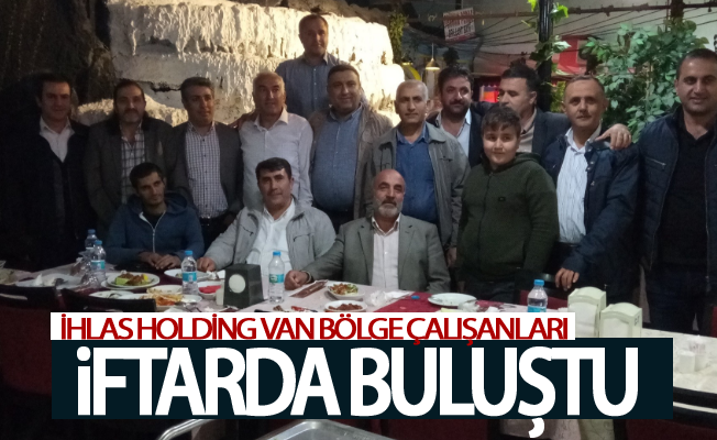 İhlas Holding Van Bölge çalışanları iftarda buluştu