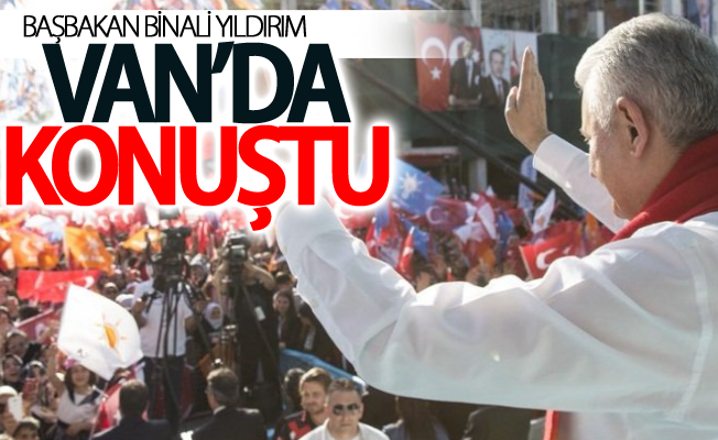 Başbakan Yıldırım Van’da konuştu