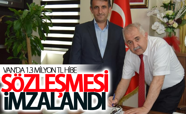 Van’da 1.3 milyon TL hibe sözleşmesi imzalandı