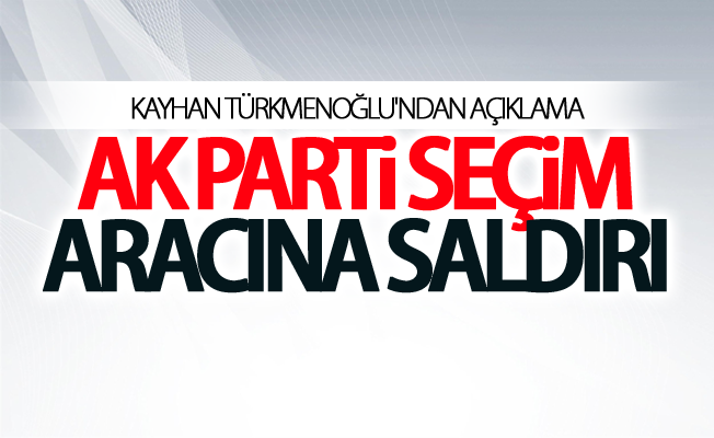 AK Parti seçim aracına saldırı