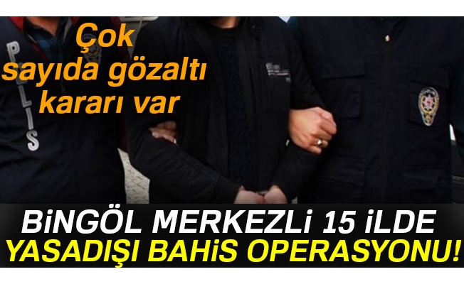 Bingöl merkezli 15 ilde yasadışı bahis operasyonu: 124 gözaltı !