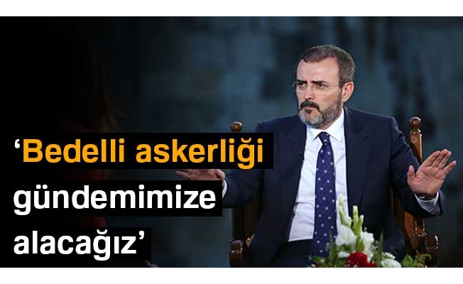 AK Parti Sözcüsü Ünal: 'Yeni dönemde bedelliyi gündemimize alacağız'