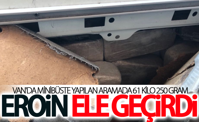 Van'da minibüste yapılan aramada 61 kilo 250 gram eroin ele geçirdi