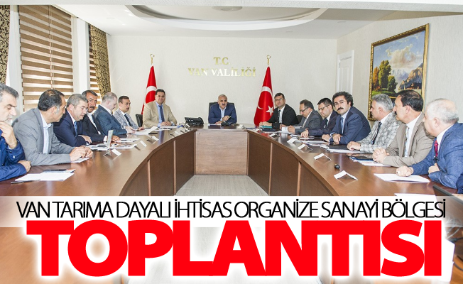 Van Tarıma Dayalı İhtisas Organize Sanayi Bölgesi toplantısı