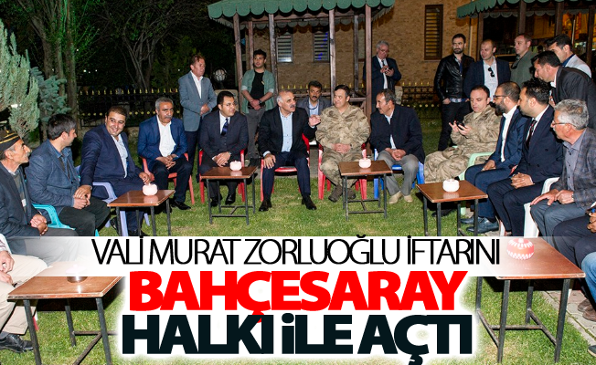Vali Murat Zorluoğlu iftarını Bahçesaray halkı ile açtı