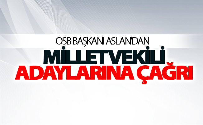 OSB Başkanı Aslan’dan milletvekili adaylarına çağrı