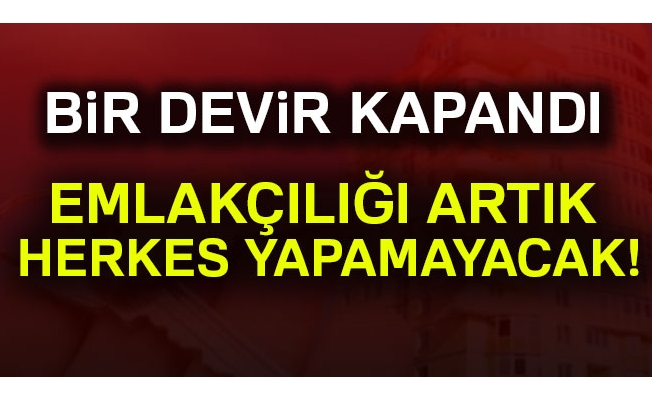 Bir devir kapandı! Emlakçılığı artık herkes yapamayacak