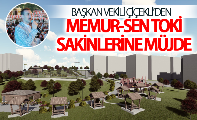 Başkan Vekili Çiçekli’den Memur-Sen TOKİ sakinlerine müjde