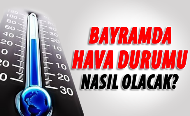 Ramazan Bayramı’nda hava durumu