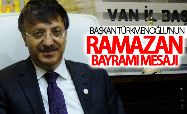 Başkan Türkmenoğlu'nun Ramazan Bayramı mesajı