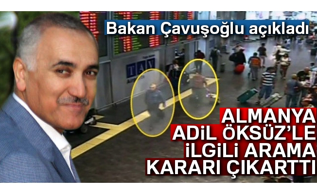 Bakan Çavuşoğlu: 'Almanya, Adil Öksüz’le ilgili arama kararı çıkarttı'