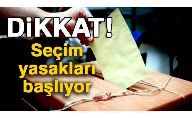 Seçim yasakları başlıyor...