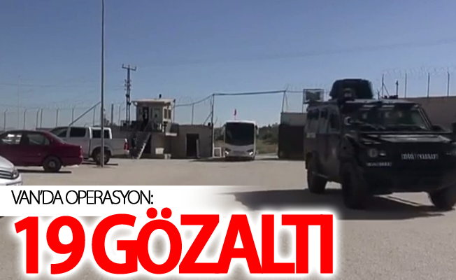 Van’da operasyon: 19 gözaltı