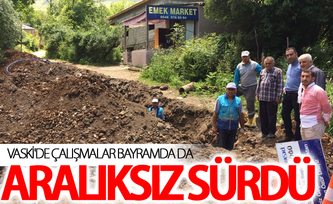 VASKİ'de çalışmalar bayramda da aralıksız sürdü