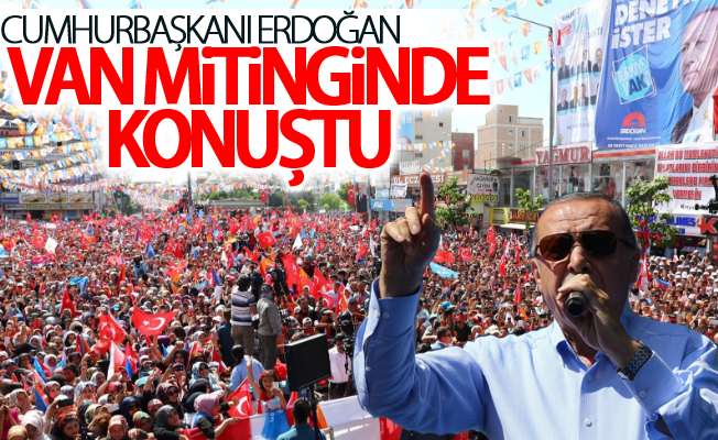 Cumurbaşkanı Erdoğan Van Mitinginde konuştu