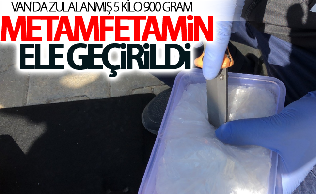 Van'da zulalanmış 5 kilo 900 gram metamfetamin ele geçirildi