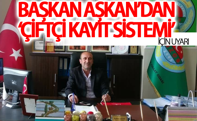 Başkan Aşkan’dan ‘Çiftçi Kayıt Sistemi’ için uyarı