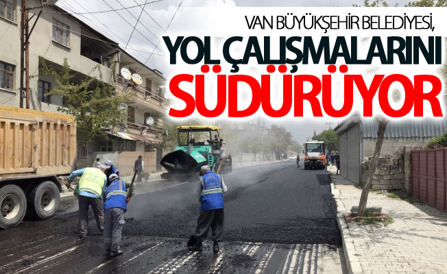 Van Büyükşehir belediyesi, yol çalışmalarını südürüyor