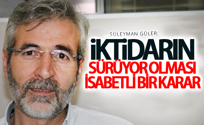 Güler:İktidarın sürüyor olması isabetli bir karar oldu