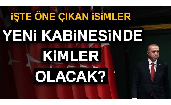 Gözler Cumhurbaşkanı Erdoğan’ın yeni kabinesinde