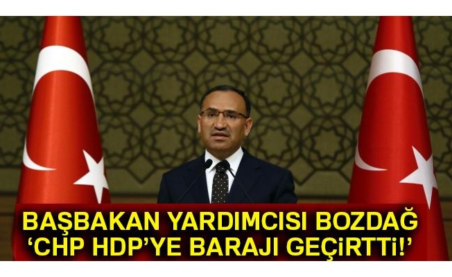 Başbakan Yardımcısı Bozdağ: 'CHP, HDP’ye barajı geçirtti'