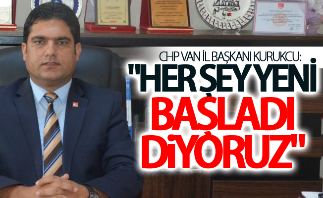 Kurukcu:" her şey yeni başladı diyoruz"