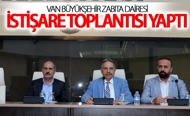 Van Büyükşehir Zabıta Dairesi istişare toplantısı yaptı