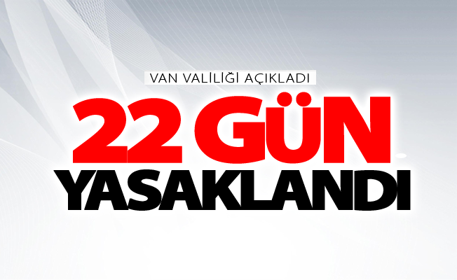 Van Valiliğinden 22 günlük yasak kararı