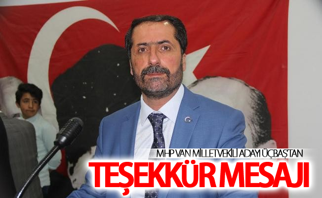 MHP Van Milletvekili Adayı Üçbaş’tan teşekkür mesajı