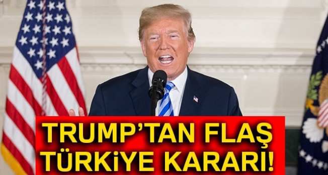 Trump'tan flaş Türkiye kararı