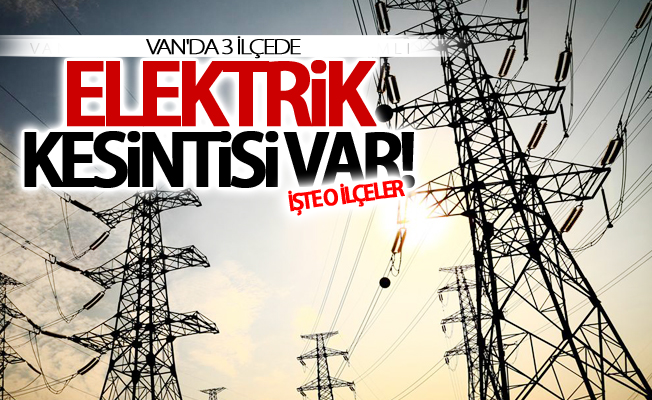 Van'da 3 ilçede elektrik kesintisi