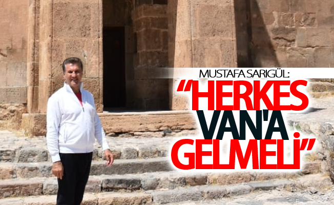 Sarıgül: “Herkes Van'a gelmeli”