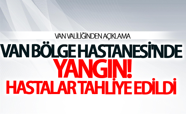 Van Bölge Hastanesi'nde yangın! Hastalar tahliye edildi