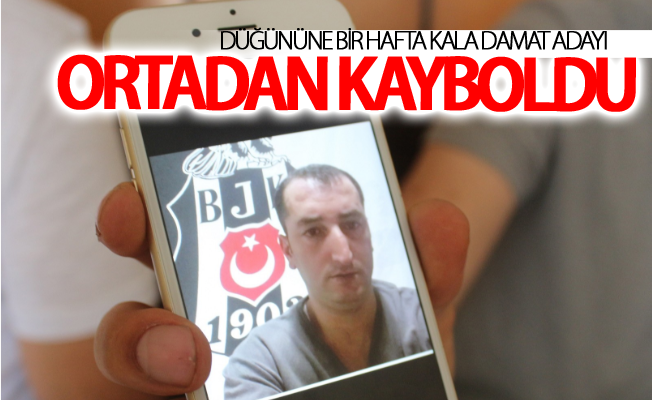 Düğününe bir hafta kala damat adayı ortadan kayboldu