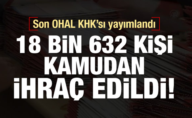 Son OHAL KHK'sı yayımlandı! 18 bin kişiye ihraç