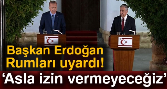 Cumhurbaşkanı Erdoğan'dan Rumlara uyarı: 'Asla izin vermeyeceğiz'