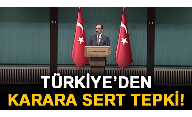 Türkiye'den karara sert tepki!