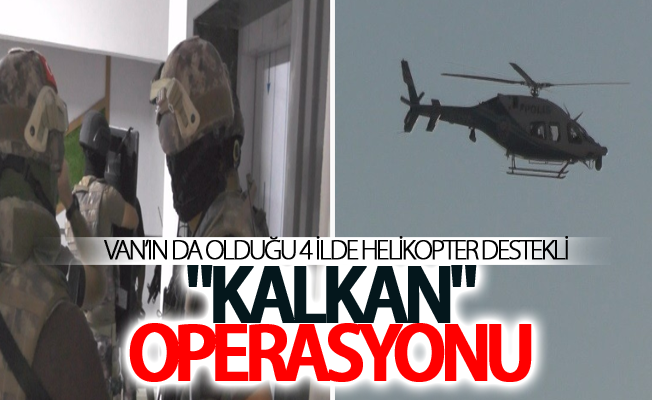 Van'ın da olduğu 4 ilde operasyon