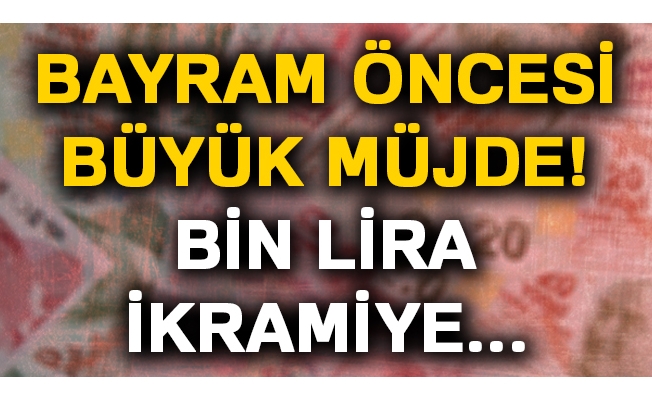 Bayramı öncesi büyük müjde! Bin lira ikramiye