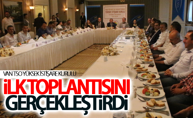 Van TSO Yüksek İstişare Kurulu ilk toplantısını gerçekleştirdi