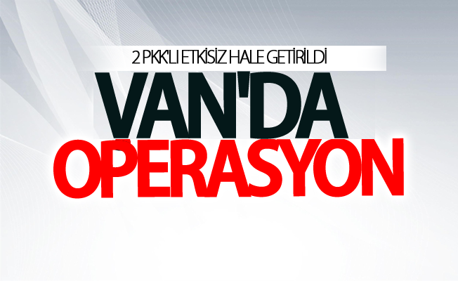 Van'da  operasyonu, 2 Pkklı etkisiz hale getirildi