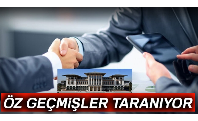 Öz geçmişler taranıyor