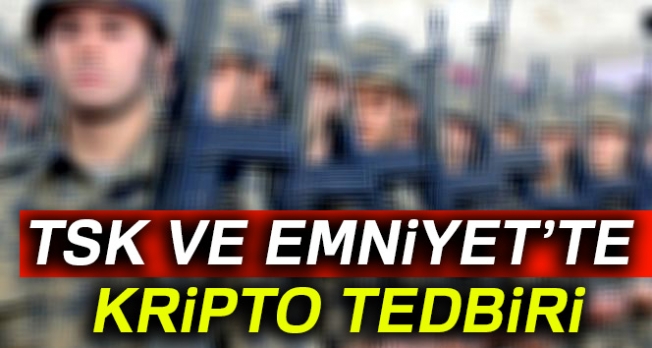 TSK ve Emniyet’te kripto tedbiri