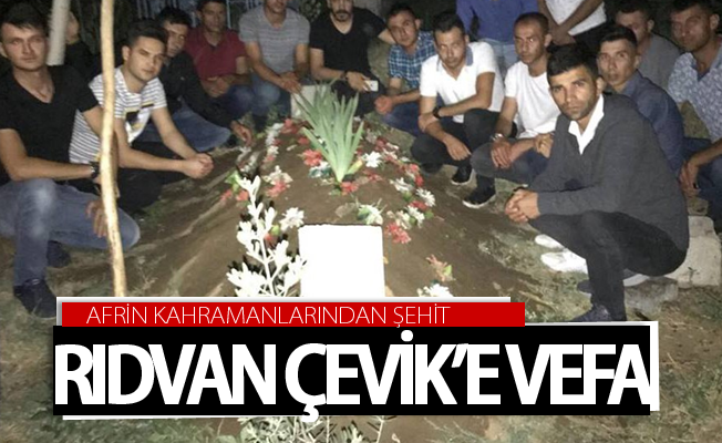 Afrin kahramanlarından Şehit Rıdvan Çevik’e vefa