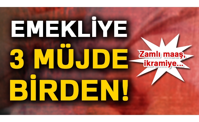 Emekliye 3’lü müjde!