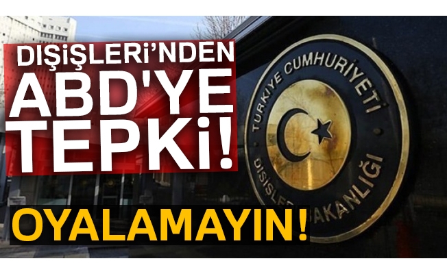 Dışişleri'nden ABD'ye tepki! 'Oyalamayın'