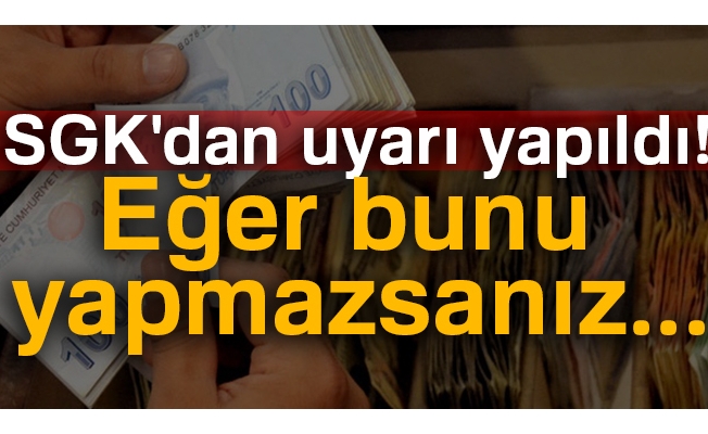 SGK`dan uyarı az önce yapıldı! Eğer bunu yapmazsanız...